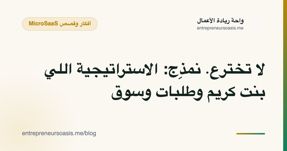 لا تخترع. نمذِج: الاستراتيجية اللي بنت كريم وطلبات وسوق